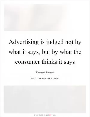Advertising is judged not by what it says, but by what the consumer thinks it says Picture Quote #1