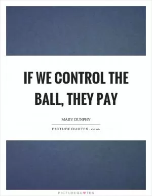 If we control the ball, they pay Picture Quote #1