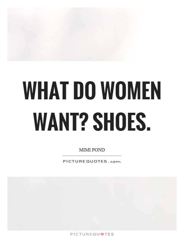 What do women want? Shoes Picture Quote #1