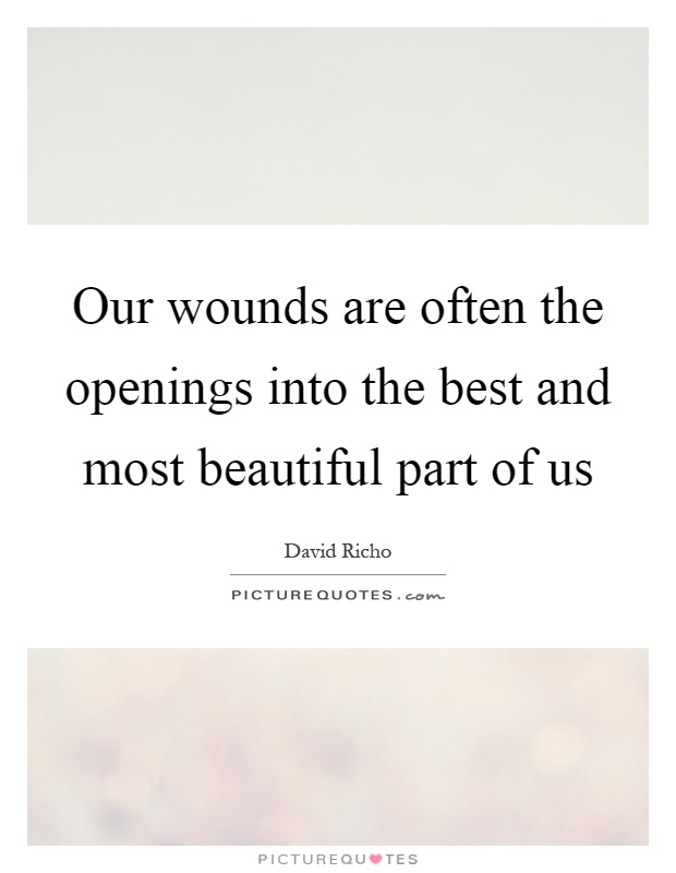 Our wounds are often the openings into the best and most beautiful part of us Picture Quote #1