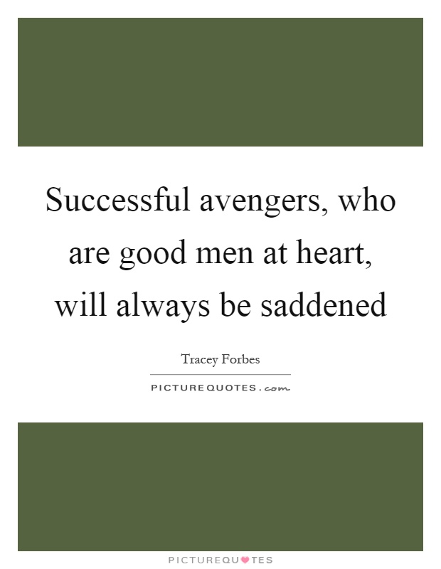 Successful avengers, who are good men at heart, will always be saddened Picture Quote #1