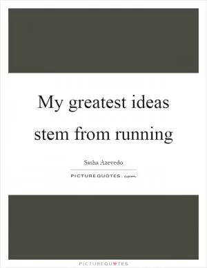 My greatest ideas stem from running Picture Quote #1