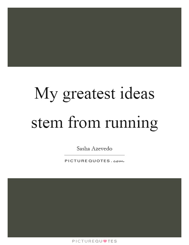 My greatest ideas stem from running Picture Quote #1