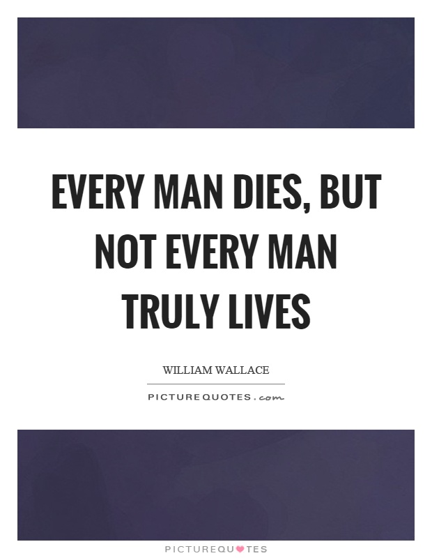 Every man dies, but not every man truly lives Picture Quote #1