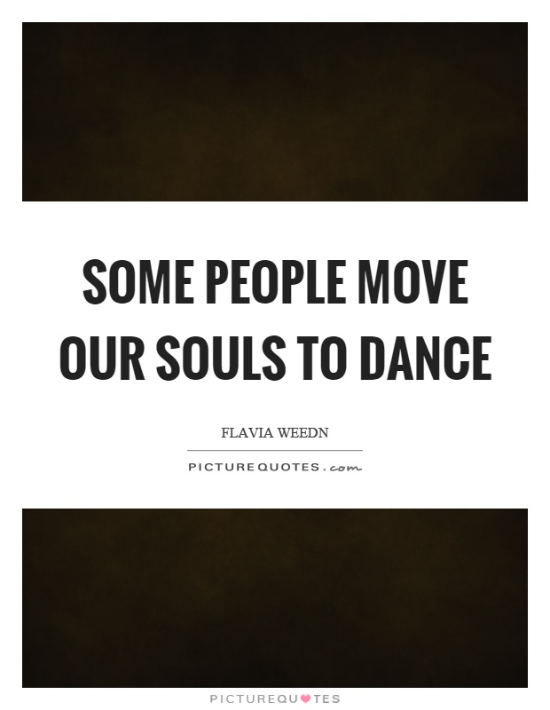 Some people move our souls to dance Picture Quote #1