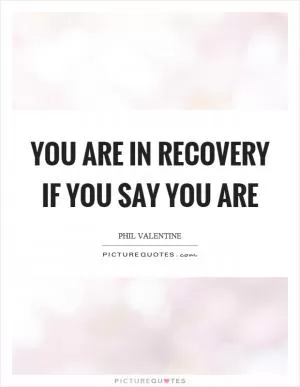You are in recovery if you say you are Picture Quote #1