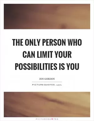The only person who can limit your possibilities is you Picture Quote #1