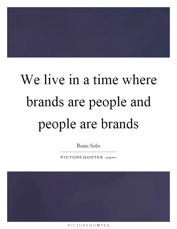 We live in a time where brands are people and people are brands Picture Quote #1