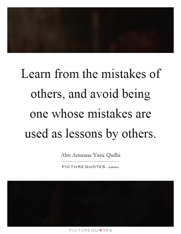 Learn from the mistakes of others, and avoid being one whose mistakes are used as lessons by others Picture Quote #1