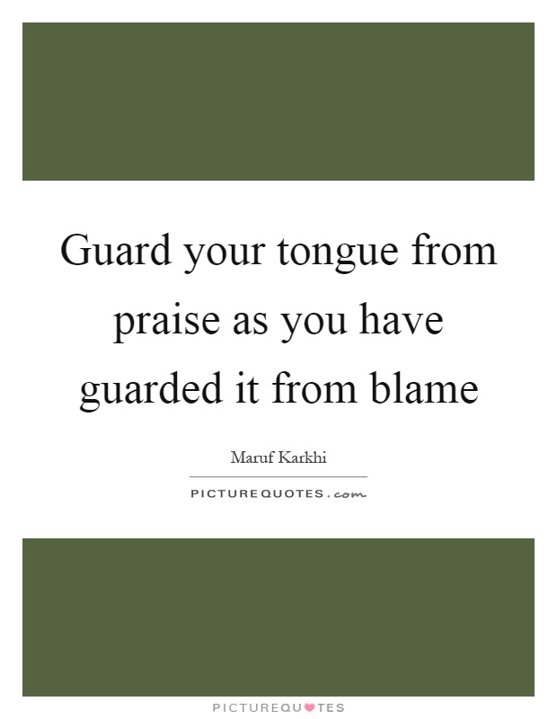 Guard your tongue from praise as you have guarded it from blame Picture Quote #1