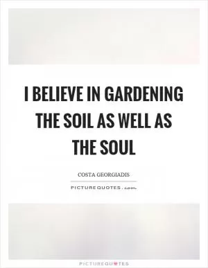 I believe in gardening the soil as well as the soul Picture Quote #1