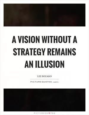 A vision without a strategy remains an illusion Picture Quote #1