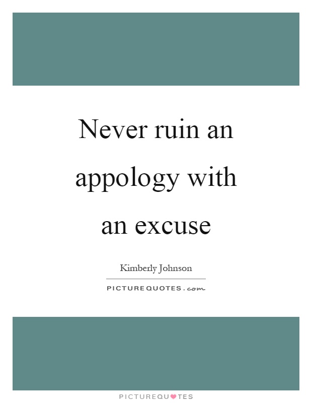Never ruin an appology with an excuse Picture Quote #1