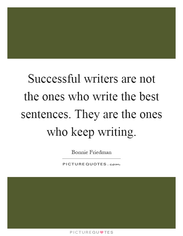 Successful writers are not the ones who write the best sentences. They are the ones who keep writing Picture Quote #1