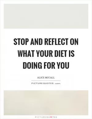 Stop and reflect on what your diet is doing for you Picture Quote #1