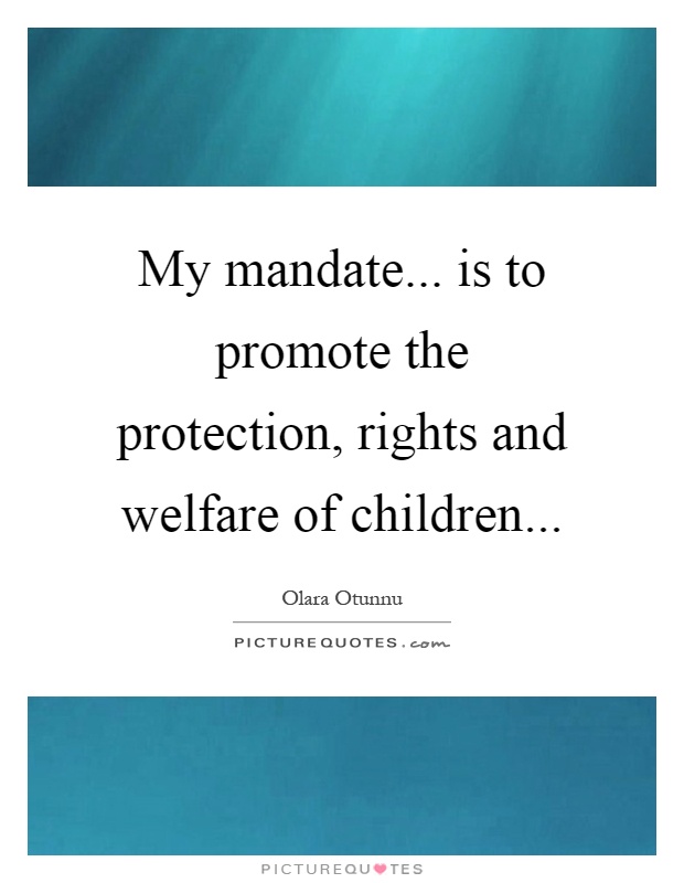 My mandate... is to promote the protection, rights and welfare of children Picture Quote #1