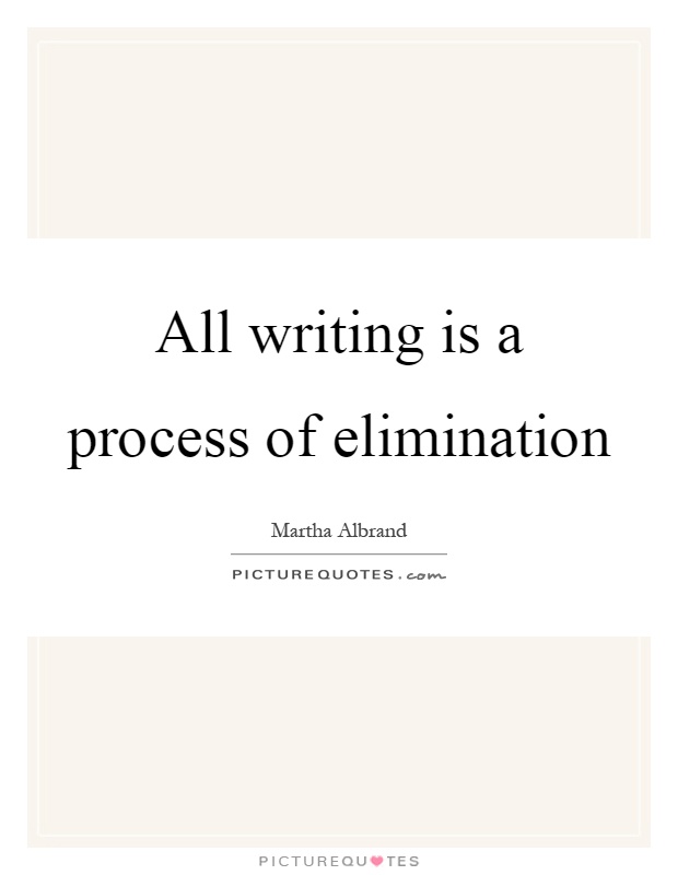 All writing is a process of elimination Picture Quote #1