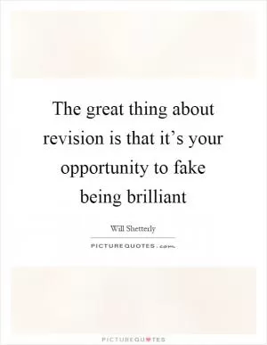 The great thing about revision is that it’s your opportunity to fake being brilliant Picture Quote #1