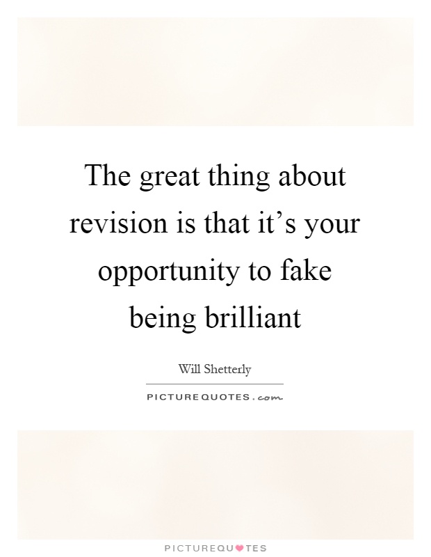 The great thing about revision is that it's your opportunity to fake being brilliant Picture Quote #1