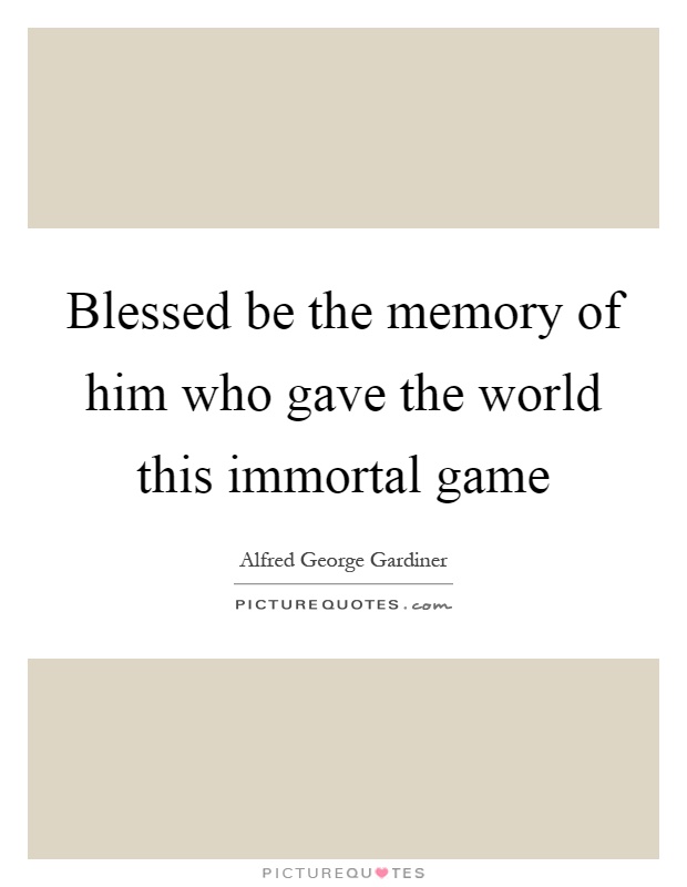 Blessed be the memory of him who gave the world this immortal game Picture Quote #1