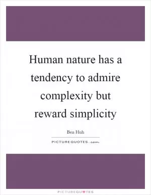 Human nature has a tendency to admire complexity but reward simplicity Picture Quote #1