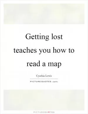 Getting lost teaches you how to read a map Picture Quote #1