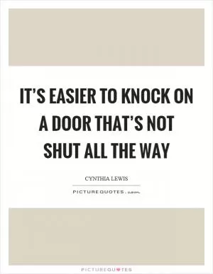 It’s easier to knock on a door that’s not shut all the way Picture Quote #1
