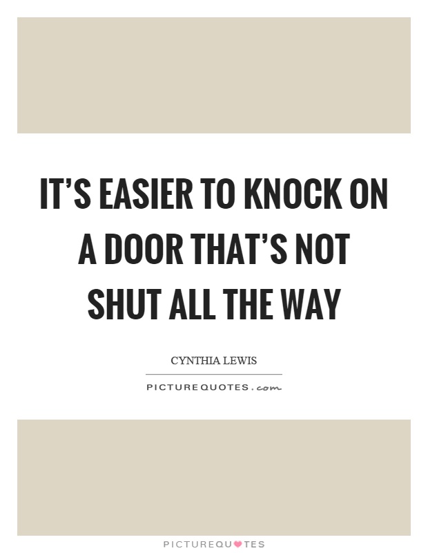 It's easier to knock on a door that's not shut all the way Picture Quote #1