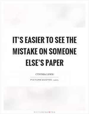 It’s easier to see the mistake on someone else’s paper Picture Quote #1