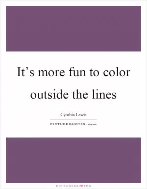It’s more fun to color outside the lines Picture Quote #1