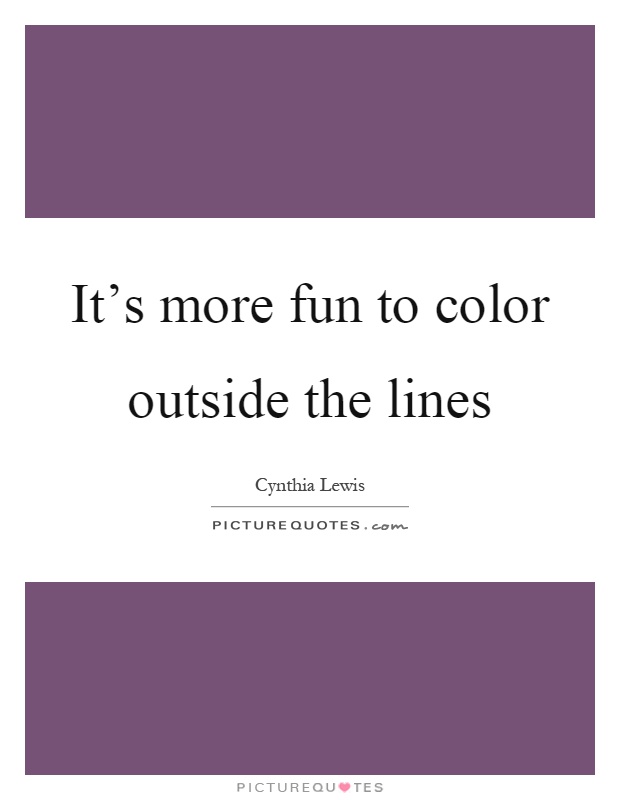 It's more fun to color outside the lines Picture Quote #1