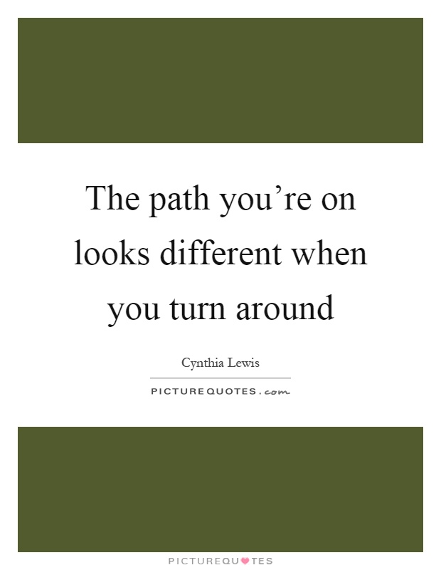 The path you're on looks different when you turn around Picture Quote #1