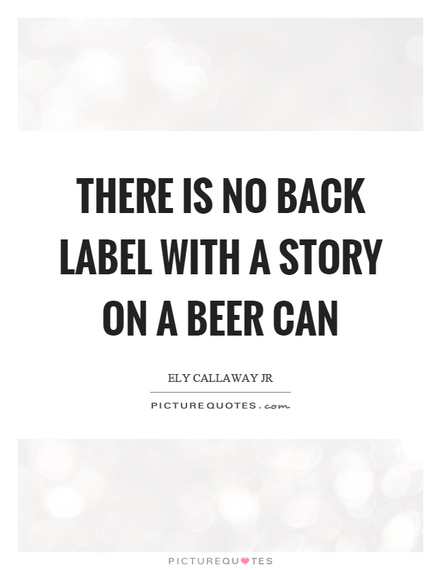 There is no back label with a story on a beer can Picture Quote #1