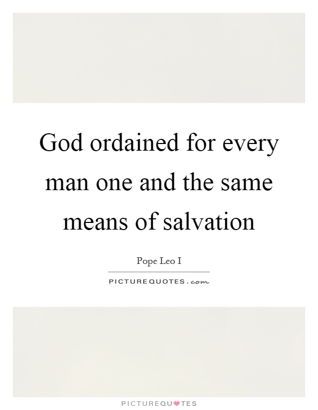 God ordained for every man one and the same means of salvation Picture Quote #1