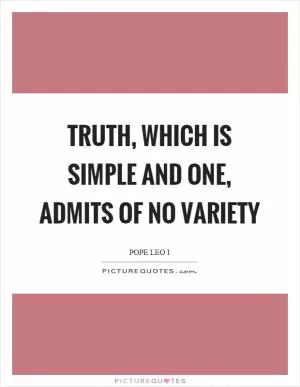 Truth, which is simple and one, admits of no variety Picture Quote #1