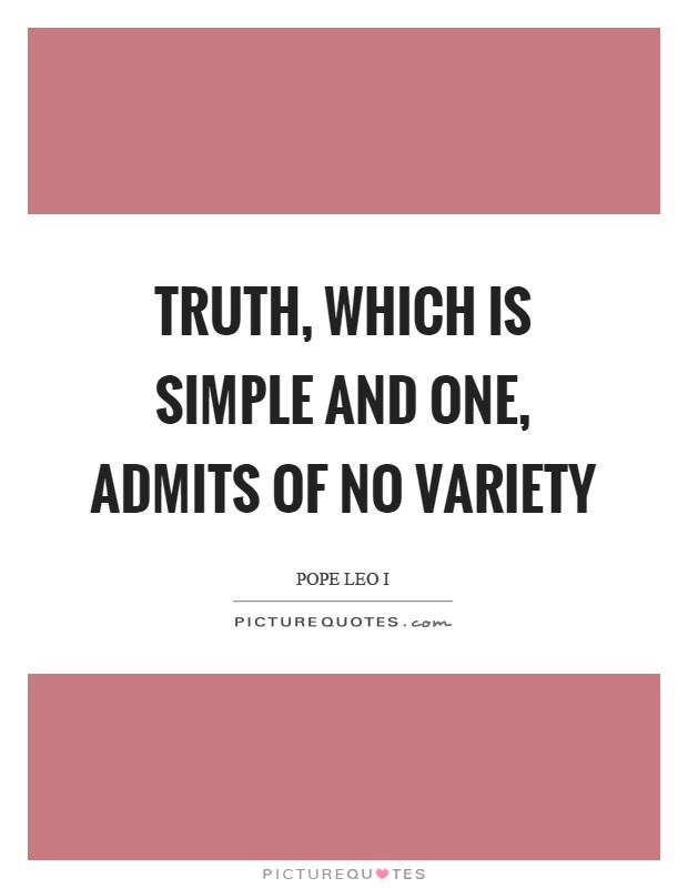Truth, which is simple and one, admits of no variety Picture Quote #1
