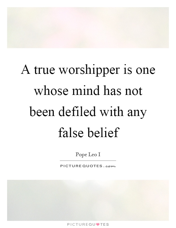 A true worshipper is one whose mind has not been defiled with any false belief Picture Quote #1
