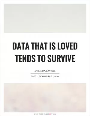 Data that is loved tends to survive Picture Quote #1