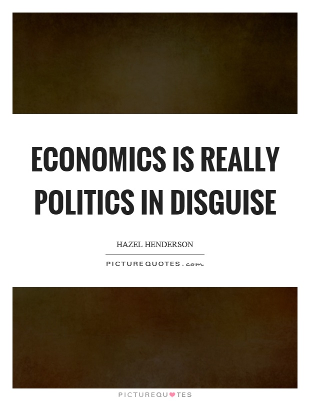Economics is really politics in disguise Picture Quote #1