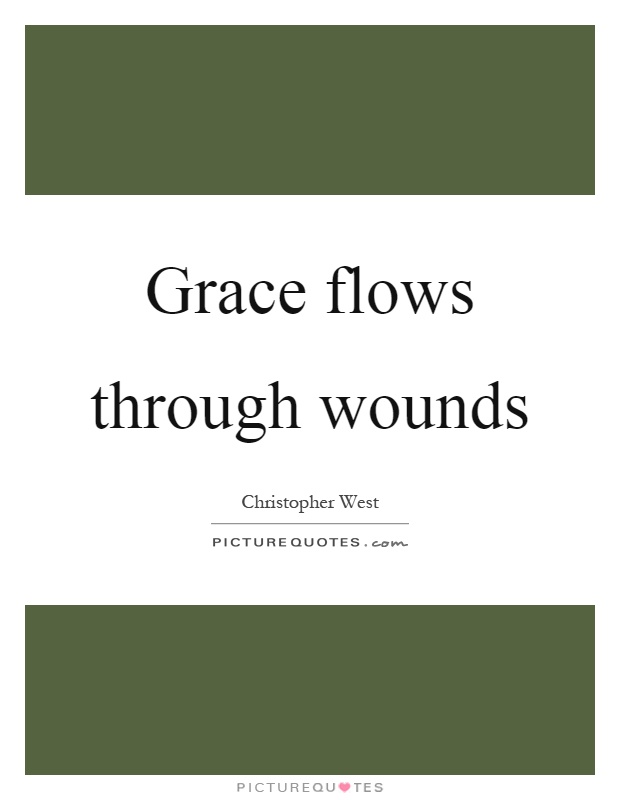 Grace flows through wounds Picture Quote #1
