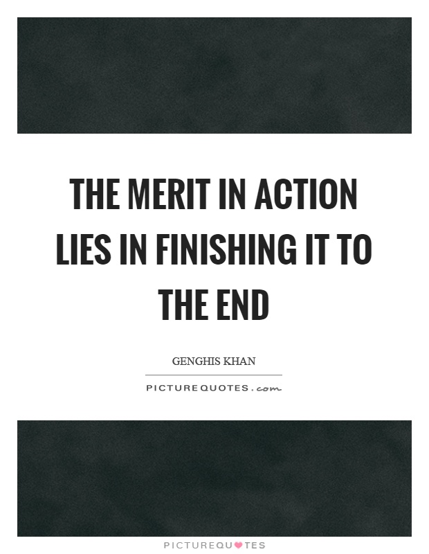 The merit in action lies in finishing it to the end Picture Quote #1