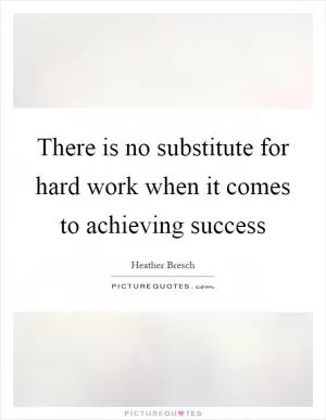 There is no substitute for hard work when it comes to achieving success Picture Quote #1