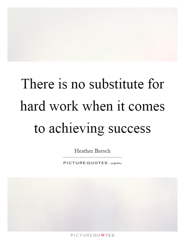 There is no substitute for hard work when it comes to achieving success Picture Quote #1
