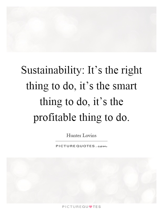 Sustainability: It's the right thing to do, it's the smart thing to do, it's the profitable thing to do Picture Quote #1