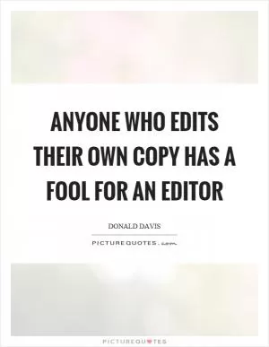 Anyone who edits their own copy has a fool for an editor Picture Quote #1