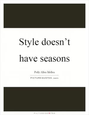 Style doesn’t have seasons Picture Quote #1