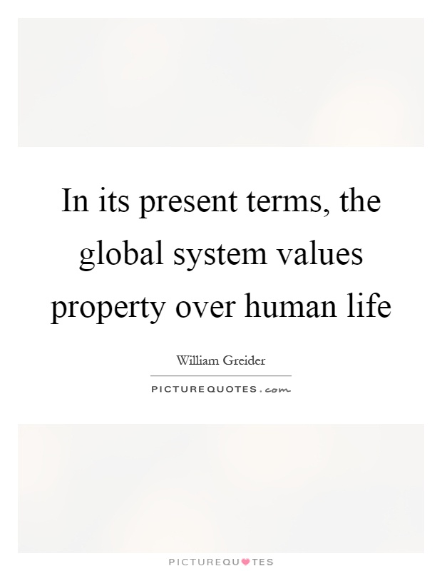 In its present terms, the global system values property over human life Picture Quote #1