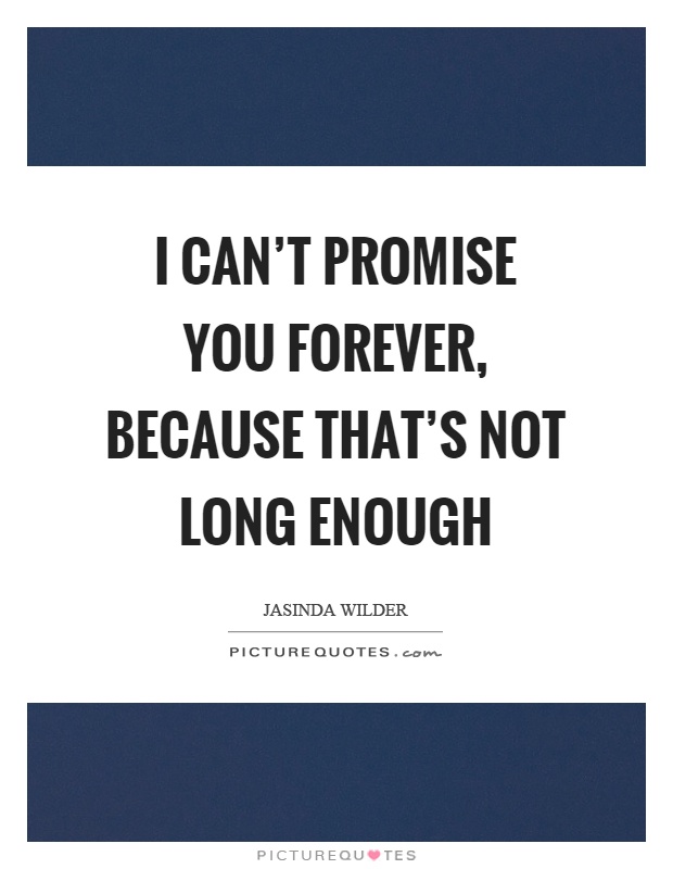 I can't promise you forever, because that's not long enough Picture Quote #1