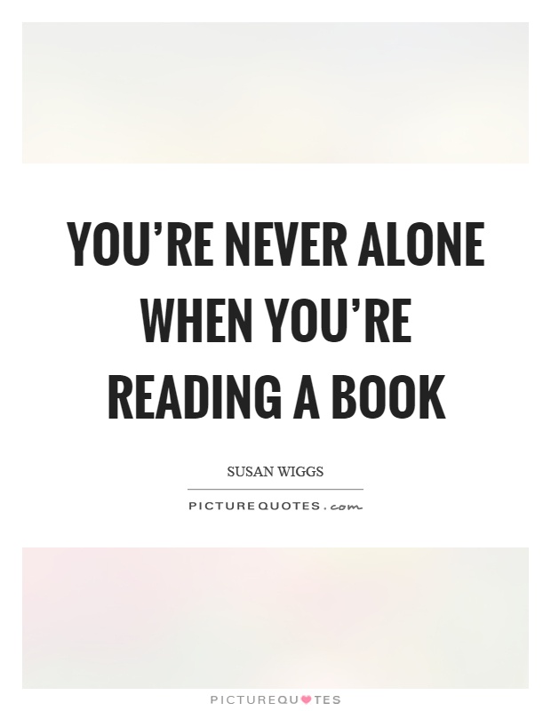 You're never alone when you're reading a book Picture Quote #1