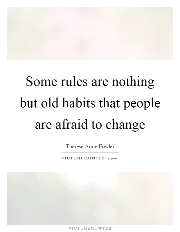 Some rules are nothing but old habits that people are afraid to change Picture Quote #1